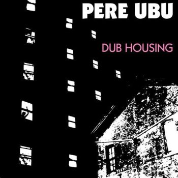 Pere Ubu - Dub Housing